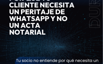 Por que tu cliente necesita un peritaje de WhatsApp y no un acta notarial